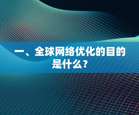 一、全球网络优化的目的是什么？