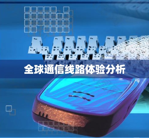 全球通信线路体验分析