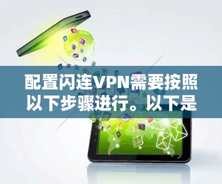 配置闪连VPN需要按照以下步骤进行。以下是一个通用的配置方法，您可以根据自己的设备和需求进行调整