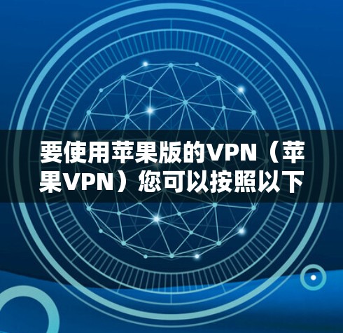 要使用苹果版的VPN（苹果VPN）您可以按照以下步骤操作