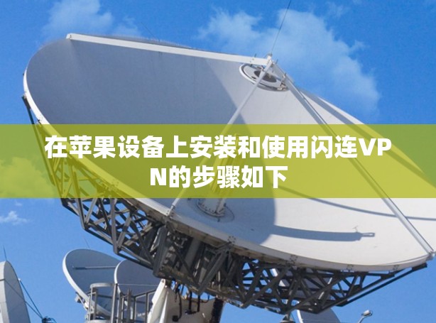 在苹果设备上安装和使用闪连VPN的步骤如下