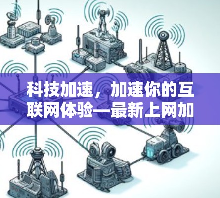 科技加速，加速你的互联网体验—最新上网加速器评测