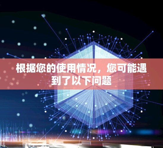 根据您的使用情况，您可能遇到了以下问题