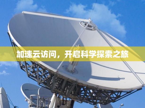 加速云访问，开启科学探索之旅