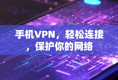 手机VPN，轻松连接，保护你的网络