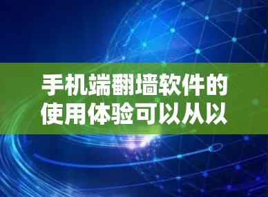 手机端翻墙软件的使用体验可以从以下几个方面进行评估和总结