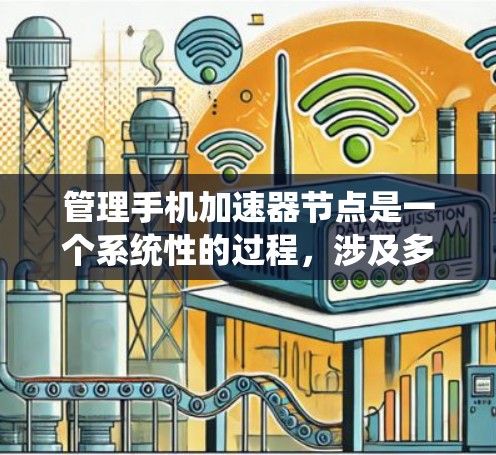 管理手机加速器节点是一个系统性的过程，涉及多个步骤和配置。以下是一步步的指南
