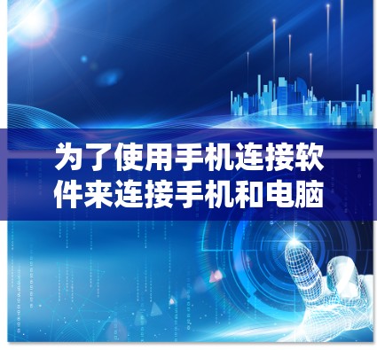 为了使用手机连接软件来连接手机和电脑，以下是一个清晰的步骤指南