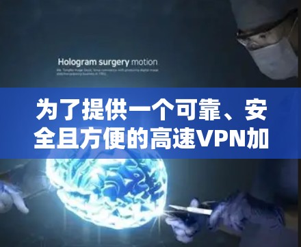 为了提供一个可靠、安全且方便的高速VPN加速器和持续共享服务的建议，下面是几个知名的VPN加速器推荐