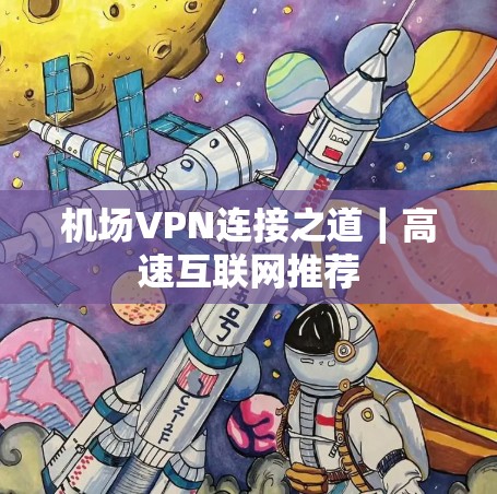 机场VPN连接之道｜高速互联网推荐