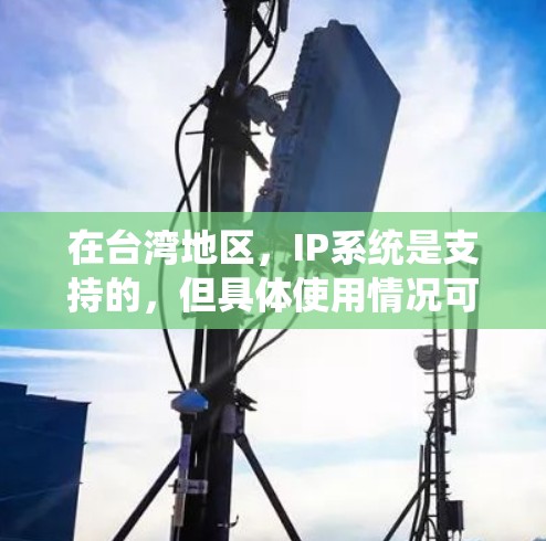 在台湾地区，IP系统是支持的，但具体使用情况可能会有所不同。以下是一些关于如何使用IP系统进行网络配置的一些信息