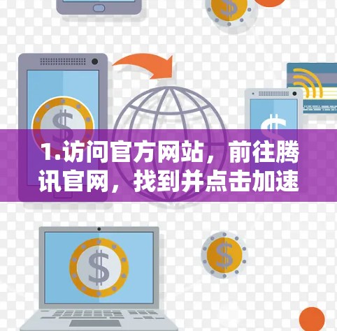 1.访问官方网站，前往腾讯官网，找到并点击加速器链接