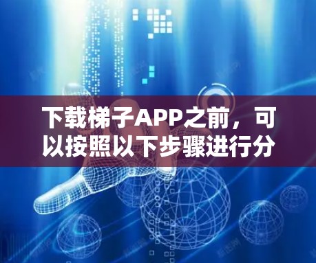 下载梯子APP之前，可以按照以下步骤进行分析和决策