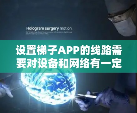 设置梯子APP的线路需要对设备和网络有一定的了解,并参考官方文档和教程。以下是详细的步骤指南 设置梯子APP的线路需要对设备和网络有一定的了解,并参考官方文档和教程。以下是详细的步骤指南