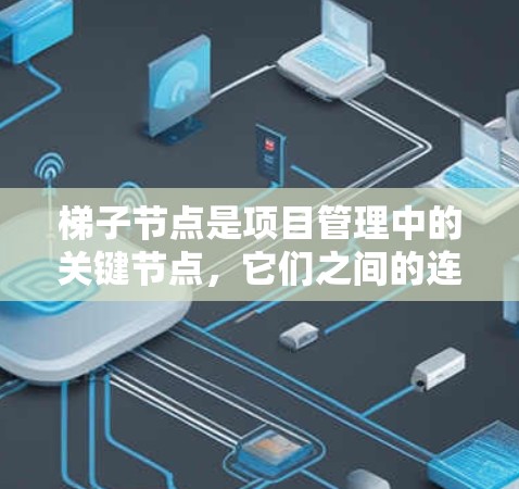 梯子节点是项目管理中的关键节点，它们之间的连接关系决定了项目进度。为了推荐梯子节点，可以从以下几个方面进行考虑