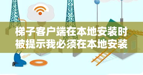 梯子客户端在本地安装时被提示我必须在本地安装这个软件，否则我会被删除。这通常是因为用户未设置权限，导致软件被删除。以下是逐步的解决方案