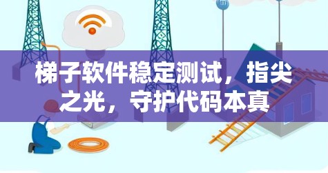 梯子软件稳定测试，指尖之光，守护代码本真