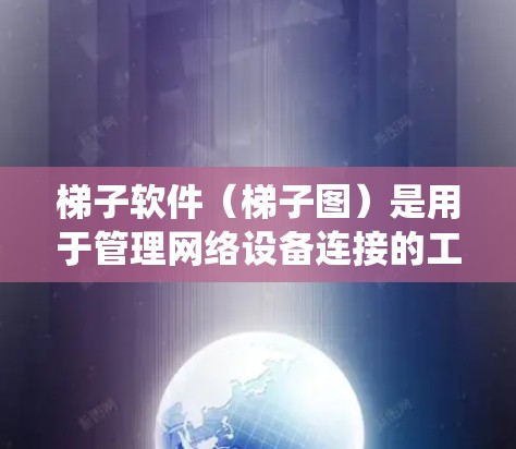 梯子软件（梯子图）是用于管理网络设备连接的工具，掌握其切换设备连接的技巧非常关键。以下是一个系统化的指南，帮助你轻松掌握梯子软件的切换操作