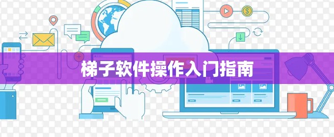 梯子软件操作入门指南