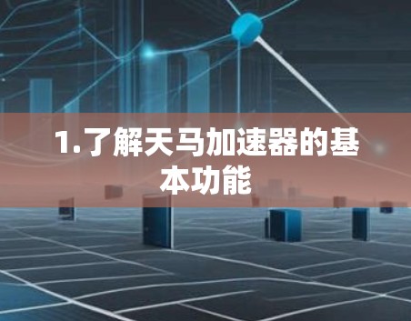 1.了解天马加速器的基本功能 1.了解天马加速器的基本功能