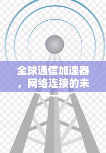 全球通信加速器，网络连接的未来