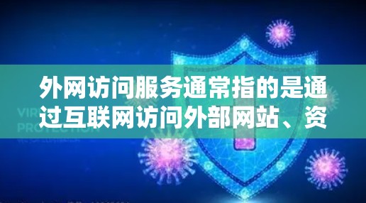 外网访问服务通常指的是通过互联网访问外部网站、资源或文件的内容。访问外部网站内容时，需要考虑以下几点