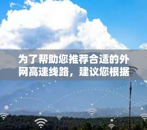 为了帮助您推荐合适的外网高速线路，建议您根据以下步骤进行