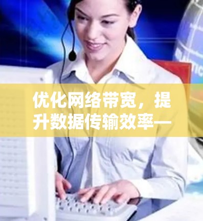 优化网络带宽，提升数据传输效率—外网加速方案