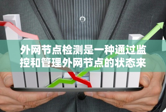 外网节点检测是一种通过监控和管理外网节点的状态来发现和解决问题的技术，主要是针对连接到互联网的计算机进行的网络管理活动。以下是对外网节点检测的详细分析和步骤
