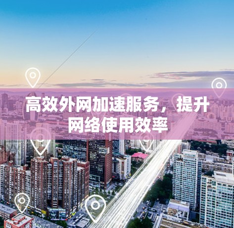 高效外网加速服务，提升网络使用效率