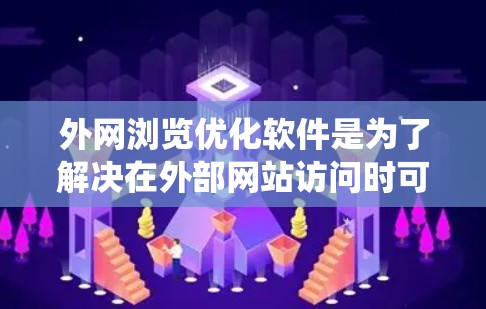 外网浏览优化软件是为了解决在外部网站访问时可能存在的重复链接、格式不统一等问题而设计的工具。这些软件旨在优化网站链接和结构，提升用户体验。以下是对外网浏览优化软件的详细总结