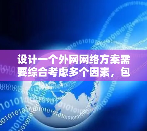 设计一个外网网络方案需要综合考虑多个因素，包括拓扑结构、物理结构、通信协议、网络管理、扩展和维护等。以下是一个详细的外网网络方案设计步骤