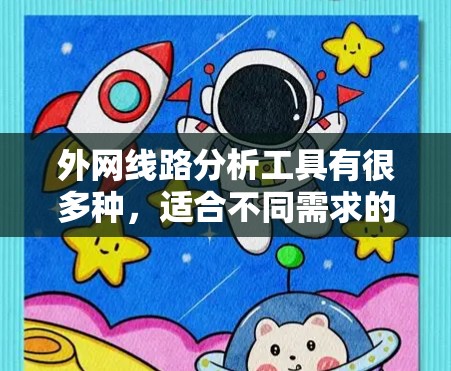 外网线路分析工具有很多种，适合不同需求的用户。以下是几种常用的外网线路分析软件及其特点