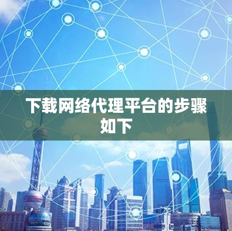 下载网络代理平台的步骤如下