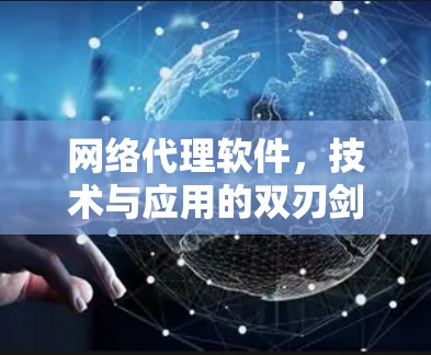 网络代理软件，技术与应用的双刃剑