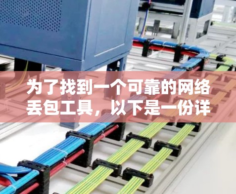 为了找到一个可靠的网络丢包工具，以下是一份详细的建议，帮助你做出明智的选择