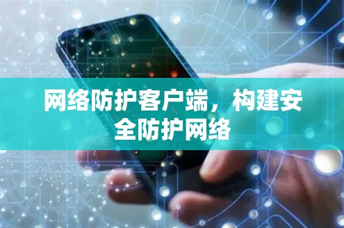 网络防护客户端，构建安全防护网络