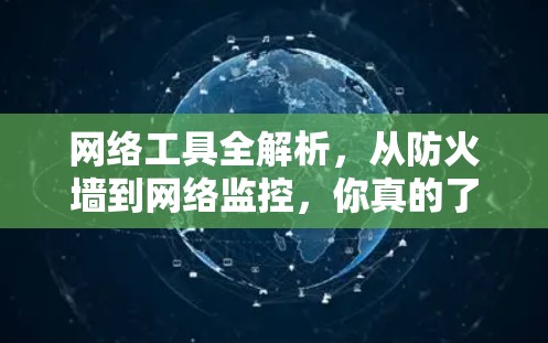 网络工具全解析，从防火墙到网络监控，你真的了解了吗？