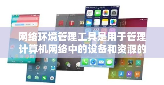 网络环境管理工具是用于管理计算机网络中的设备和资源的工具，主要包括以下几个方面