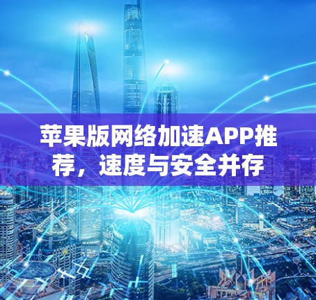 苹果版网络加速APP推荐，速度与安全并存