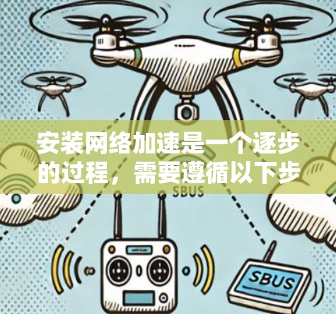 安装网络加速是一个逐步的过程，需要遵循以下步骤