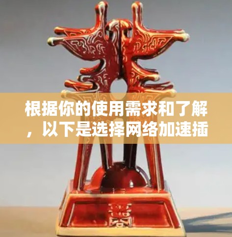 根据你的使用需求和了解，以下是选择网络加速插件的建议