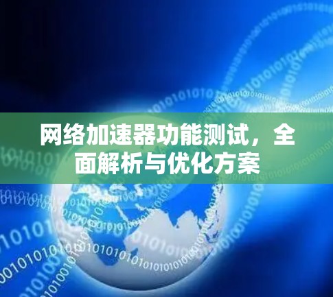 网络加速器功能测试，全面解析与优化方案