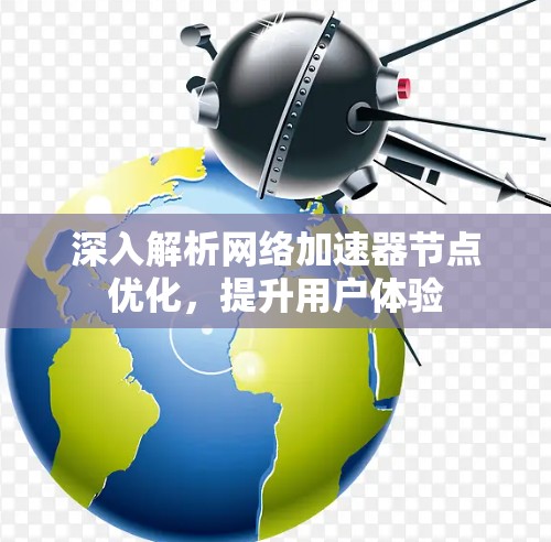 深入解析网络加速器节点优化，提升用户体验