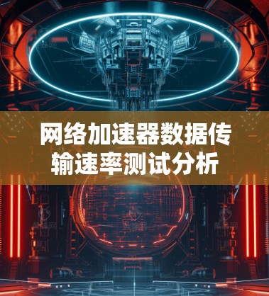 网络加速器数据传输速率测试分析