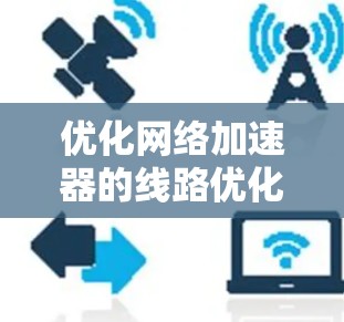 优化网络加速器的线路优化方案如下