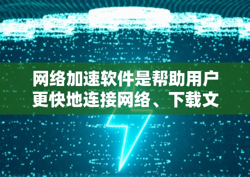 网络加速软件是帮助用户更快地连接网络、下载文件和浏览网页的工具。它们通过优化下载速度、提升网页加载和视频加载速度来提升用户体验。以下是详细的网络加速软件信息 网络加速软件是帮助用户更快地连接网络、下载文件和浏览网页的工具。它们通过优化下载速度、提升网页加载和视频加载速度来提升用户体验。以下是详细的网络加速软件信息