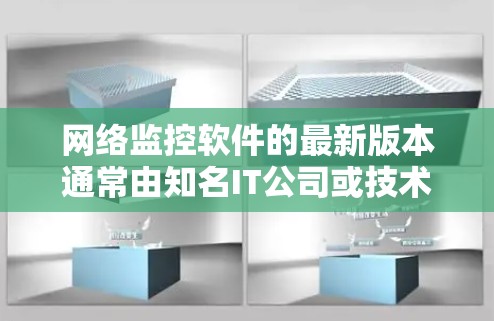 网络监控软件的最新版本通常由知名IT公司或技术品牌推出，如华为、小米、思科等。以下是一些可能的网络监控软件及其最新版本特点