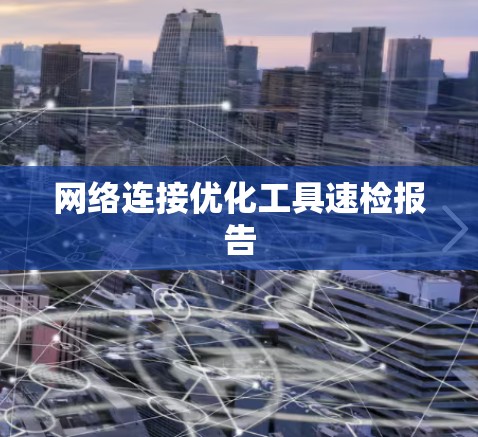网络连接优化工具速检报告 网络连接优化工具速检报告