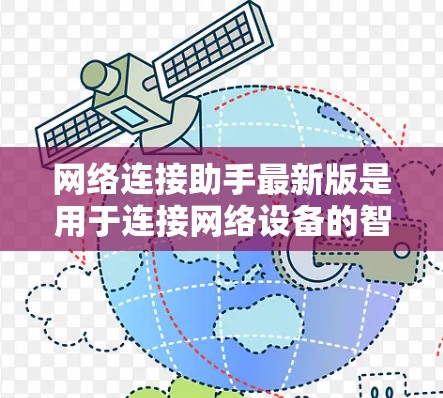 网络连接助手最新版是用于连接网络设备的智能工具，旨在提高连接效率和用户体验。以下是对该工具的详细介绍